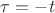 $\tau = -t$