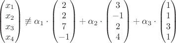 $\begin{pmatrix} x_1 \\ x_2 \\ x_3 \\ x_4  \end{pmatrix}\not\equiv\alpha_1\cdot\begin{pmatrix} 2 \\ 2 \\ 7 \\ -1  \end{pmatrix}+\alpha_2\cdot\begin{pmatrix} 3 \\ -1 \\ 2 \\ 4  \end{pmatrix} + \alpha_3\cdot\begin{pmatrix} 1 \\ 1 \\ 3 \\ 1  \end{pmatrix}$