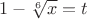 $1-\sqrt[6]x=t$