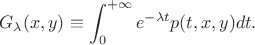 $$G_\lambda(x,y)\equiv \int_0^{+\infty} e^{-\lambda t} p(t,x,y) dt.$$