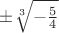 $\pm \sqrt[3]{-\frac{5}{4}}$