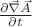 $\frac{\partial \vec{\nabla} \vec{A}}{\partial t}$