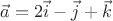 $\vec a=2\vec i-\vec j +\vec k$