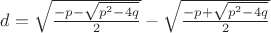$d=\sqrt{\frac{-p-\sqrt{p^2-4q}}{2}}-\sqrt{\frac{-p+\sqrt{p^2-4q}}{2}}$