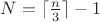 $N=\lceil\frac n3\rceil-1$