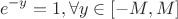$$e^{-y}=1,\forall y \in [-M,M]$$