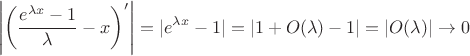$$\left|\left(\frac{e^{\lambda
x}-1}{\lambda}-x\right)'\right|=|e^{\lambda
x}-1|=|1+O(\lambda)-1|=|O(\lambda)|\rightarrow 0$$