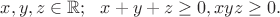 $$
x,y,z \in \mathbb{R};\ \  x+y+z \geq 0, xyz \geq 0.
$$