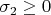 $\sigma_2 \geq 0$
