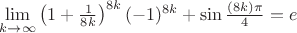 $\lim\limits_{k\to\infty}\left(1+\frac{1}{8k}\right)^{8k}(-1)^{8k}+\sin\frac{(8k)\pi}{4}=e$