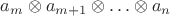 $a_m\otimes a_{m+1}\otimes\ldots\otimes a_n$