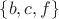 $\lbrace b, c, f\rbrace$