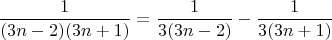 $$\frac{1}{(3n-2)(3n+1)}=\frac{1}{3(3n-2)}-\frac{1}{3(3n+1)}$$