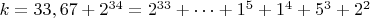 $ k=33,67+2^{34}=2^{33}+&hellip;+1^5+1^4+5^3+2^2$