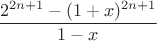 $$\dfrac{2^{2n+1}-(1+x)^{2n+1}}{1-x}$$