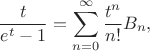 $$
\frac t{e^t-1}=\sum_{n=0}^{\infty}\frac{t^n}{n!}B_n, $$