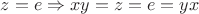 $z=e\Rightarrow xy=z=e=yx$