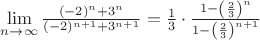 $\lim\limits_{n \to \infty}\frac{(-2)^n+3^n}{(-2)^{n+1}+3^{n+1}} = \frac{1}{3}\cdot\frac{1-\left(\frac{2}{3}\right)^n}{1-\left(\frac{2}{3}\right)^{n+1}}$