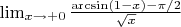 $\lim_{x\to +0}\frac{\arcsin(1-x) - \pi/2}{\sqrt x}$