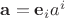 $\mathbf a = \mathbf e_i a^i$