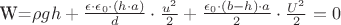 W=\rho gh+\frac{\epsilon \cdot \epsilon_0 \cdot (h\cdot a)}{d}\cdot \frac{u^2}{2}+\frac{\epsilon_0 \cdot (b-h)\cdot a}{2}\cdot \frac{U^2}{2}=0