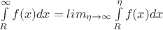 $\int \limits_{R} ^{\infty} f(x) dx = lim \limits_{\eta \to \infty} \int \limits_{R} ^{\eta} f(x) dx$