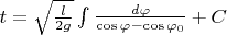 $t = \sqrt{\frac{l}{2g}} \int \frac{d \varphi}{\cos \varphi - \cos \varphi_0} + C$