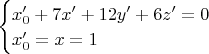 $
\begin{cases}
x_0^\prime+7x^\prime+12y^\prime+6z^\prime=0\\
x_0^\prime=x=1
\end{cases}
$