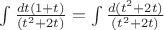 $\int{\frac{dt(1+t)}{(t^2+2t)}} = \int{\frac{d(t^2+2t)}{(t^2+2t)}}$