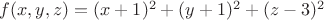 $ f(x,y,z) = (x+1)^2 + (y+1)^2 + (z-3)^2$ $ f(x,y,z) = (x+1)^2 + (y+1)^2 + (z-3)^2$