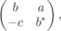 $\begin{pmatrix}b&a\\-c&b^*\end{pmatrix},$