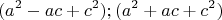 $$(a^2-ac+c^2 ); (a^2+ac+c^2 )$$