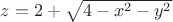$z=2+\sqrt{4-x^2-y^2}$