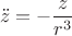 $$\ddot z =  - \frac{z}{{r^3 }}$$