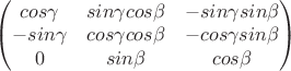 \begin{pmatrix}
cos\gamma & sin\gamma cos\beta & -sin\gamma sin\beta \\
-sin\gamma & cos\gamma cos\beta & - cos\gamma sin\beta \\
0 & sin\beta & cos\beta \\
\end{pmatrix}