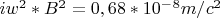 $iw^2*B^2=0,68*10^-^8m/c^2$