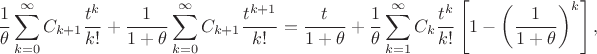 $$
\dfrac{1}{\theta}\sum_{k=0}^\infty C_{k+1}\dfrac{t^k}{k!}
+
\dfrac{1}{1+\theta}\sum_{k=0}^\infty C_{k+1}\dfrac{t^{k+1}}{k!}
&=
\dfrac{t}{1+\theta}+\dfrac{1}{\theta}\sum_{k=1}^\infty C_k \dfrac{t^k}{k!} \left[1-\left(\dfrac{1}{1+\theta}\right)^k\right],
$$