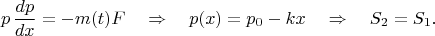 $$
p\,\frac{dp}{dx}=-m(t)F\quad\Rightarrow\quad p(x)=p_0-kx\quad\Rightarrow\quad S_2=S_1.
$$