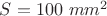$S = 100 \text{ } mm^2$
