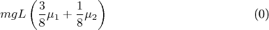 $$mgL\left( {\frac{3}{{8}}{\mu _1} + \frac{1}{8}{\mu _2}} \right)\]$$