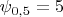 $\psi_{0,5}=5$