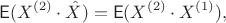 $$\mathsf E(X^{(2)}\cdot \hat X) = \mathsf E(X^{(2)}\cdot X^{(1)}),$$