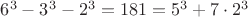 $6^3-3^3-2^3=181=5^3+7\cdot 2^3$