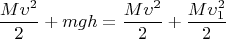 \[
\frac{{M\upsilon ^2 }}{2} + mgh = \frac{{M\upsilon ^2 }}{2} + \frac{{M\upsilon _1 ^2 }}{2}
\]