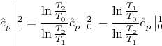 $$
\hat c_p^{} \left| {_1^2  = \frac{{\ln \frac{{T_2^{} }}
{{T_0^{} }}}}
{{\ln \frac{{T_2^{} }}
{{T_1^{} }}}}\hat c_p^{} \left| {_0^2 } \right.} \right. - \frac{{\ln \frac{{T_1^{} }}
{{T_0^{} }}}}
{{\ln \frac{{T_2^{} }}
{{T_1^{} }}}}\hat c_p^{} \left| {_0^1 } \right.
$$