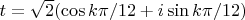 $t=\sqrt{2}(\cos k\pi/12+i\sin k\pi/12)$
