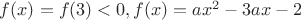$f(x)=f(3)<0,где f(x)=ax^2-3ax-2$