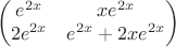 $$\begin{pmatrix}
 {e}^{2x} & x{e}^{2x} \\ 
 2{e}^{2x} & {e}^{2x}+2x{e}^{2x} \\
 
\end{pmatrix}$$