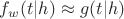 $f_w(t | h) \approx g(t | h)$