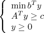 $\left\{\begin{array}{l}\min b^T y\\
A^T y \geq c\\
y\geq 0\end{array}\right.$